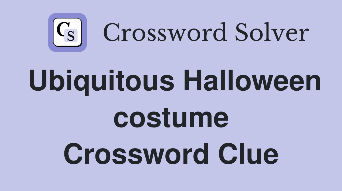 Ubiquitous Halloween costume Crossword Clue Answers Crossword Solver